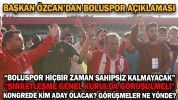 BAŞKAN ÖZCAN’DAN BOLUSPOR AÇIKLAMASI KONGREDE KİM ADAY OLACAK? GÖRÜŞMELER NE YÖNDE?