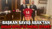 BAŞKAN SAVAŞ ABAK’TAN BAKAN SOYLU’YA ÖNEMLİ ZİYARET