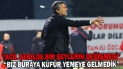 “BİZ BURAYA KÜFÜR YEMEYE GELMEDİK”