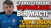 “BİZİ ÇOK DAHA FARKLI YERLERE TAŞIYABİLECEK BİR MAÇTI”