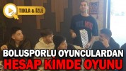 BOLUSPORLU OYUNCULARDAN HESAP KİMDE OYUNU