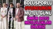 BOLUSPORLU OYUNCUNUN MUTLU GÜNÜ