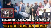 BOLUSPOR’U BAŞKAN ÖZCAN UĞURLADI