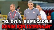 “BU OYUN, BU MÜCADELE BENİM İÇİN TATMİNKAR”