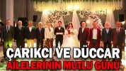 ÇARIKÇI VE DÜCCAR AİLELERİNİN MUTLU GÜNÜ