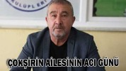 ÇOKŞİRİN AİLESİNİN ACI GÜNÜ