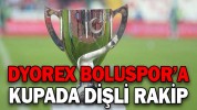 DYOREX BOLUSPOR’A KUPADA DİŞLİ RAKİP