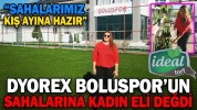 DYOREX BOLUSPOR’UN SAHALARINA KADIN ELİ DEĞDİ