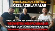 ESKİ BAŞKAN ÇARIKCI’DAN ÖZEL AÇIKLAMALAR