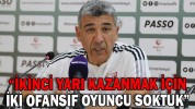 “İKİNCİ YARI KAZANMAK İÇİN İKİ OFANSİF OYUNCU SOKTUK”