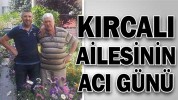 KIRCALI AİLESİNİN ACI GÜNÜ