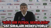 “KÖTÜ BİR FUTBOL SERGİLEDİK”