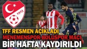 TFF RESMEN AÇIKLADI MENEMENSPOR-BOLUSPOR MAÇI BİR HAFTA KAYDIRILDI