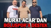MURAT ACAR’DAN BOLUSPOR’A DESTEK