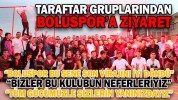 TARAFTAR GRUPLARINDAN BOLUSPOR’A ZİYARET