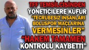 “TECRÜBESİZ İNSANLARI BOLUSPOR MAÇLARINA VERMESİNLER”