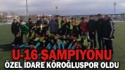 U-16 ŞAMPİYONU ÖZEL İDARE KÖROĞLUSPOR OLDU