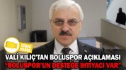 VALİ KILIÇ’TAN BOLUSPOR AÇIKLAMASI “BOLUSPOR’UN DESTEĞE İHTİYACI VAR”