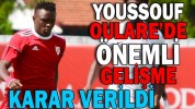 YOUSSOUF OULARE’DE ÖNEMLİ GELİŞME