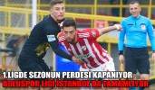 1.LİGDE SEZONUN PERDESİ KAPANIYOR