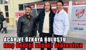 Acar ve Özkaya buluştu