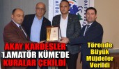 Akay Kardeşler 1.Amatör Küme’de kuralar çekildi