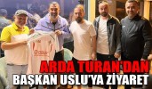 ARDA TURAN’DAN BAŞKAN USLU’YA ZİYARET