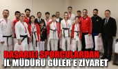 BAŞARILI SPORCULARDAN İL MÜDÜRÜ GÜLER’E ZİYARET