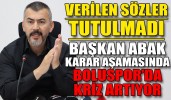 BAŞKAN ABAK KARAR AŞAMASINDA VERİLEN SÖZLER TUTULMADI