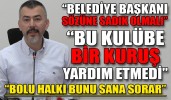 “BOLU BELEDİYE BAŞKANI SÖZÜNE SADIK OLMALI”