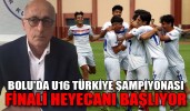 BOLU'DA U16 TÜRKİYE ŞAMPİYONASI FİNALİ HEYECANI BAŞLIYOR