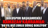 BOLUSPOR BAŞKANVEKİLİ KAHRAMAN: “BU YIL BİZİ ZORLU SÜREÇ BEKLİYOR”