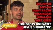 BOLUSPOR KAPTANI KAÇAR, HAKKINDAKİ İDDİALARA YANIT VERDİ