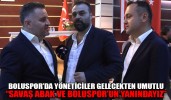 BOLUSPOR’DA YÖNETİCİLER GELECEKTEN UMUTLU