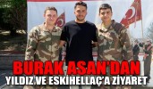 BURAK ASAN’DAN, YILDIZ VE ESKİHELLAÇ’A ZİYARET