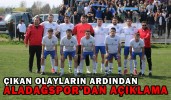 ÇIKAN OLAYLARIN ARDINDAN ALADAĞSPOR’DAN AÇIKLAMA