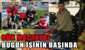 DÜN MAÇTAYDI BUGÜN İŞİNİN BAŞINDA