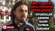 ERAY ATASEVEN, ANTALYA KAMPINI DEĞERLENDİRDİ