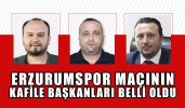 ERZURUMSPOR MAÇININ KAFİLE BAŞKANLARI BELLİ OLDU