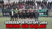GEREDESPOR PLAY-OFF’LARA FIRTINA GİBİ BAŞLADI