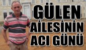 Gülen ailesinin acı günü