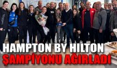 HAMPTON BY HILTON ŞAMPİYONU AĞIRLADI