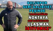 “HEDEFLEDİĞİMİZ NOKTAYA SERİ GALİBİYETLERLE ULAŞMAK İSTİYORUZ”