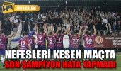 NEFESLERİ KESEN MAÇTA SON ŞAMPİYON HATA YAPMADI