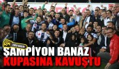 Şampiyon Banaz kupasına kavuştu