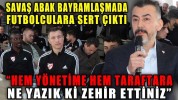SAVAŞ ABAK BAYRAMLAŞMADA FUTBOLCULARA SERT ÇIKTI