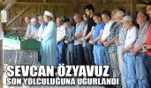SEVCAN ÖZYAVUZ SON YOLCULUĞUNA UĞURLANDI