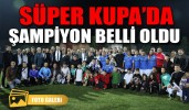 Süper Kupa’da şampiyon belli oldu