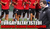 TURGAY ALTAY İSTEDİ BOLUSPOR SEZONU ERKEN AÇIYOR