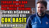 Turgay hoca’dan Şanlıurfaspor maçı öncesi açıklama!